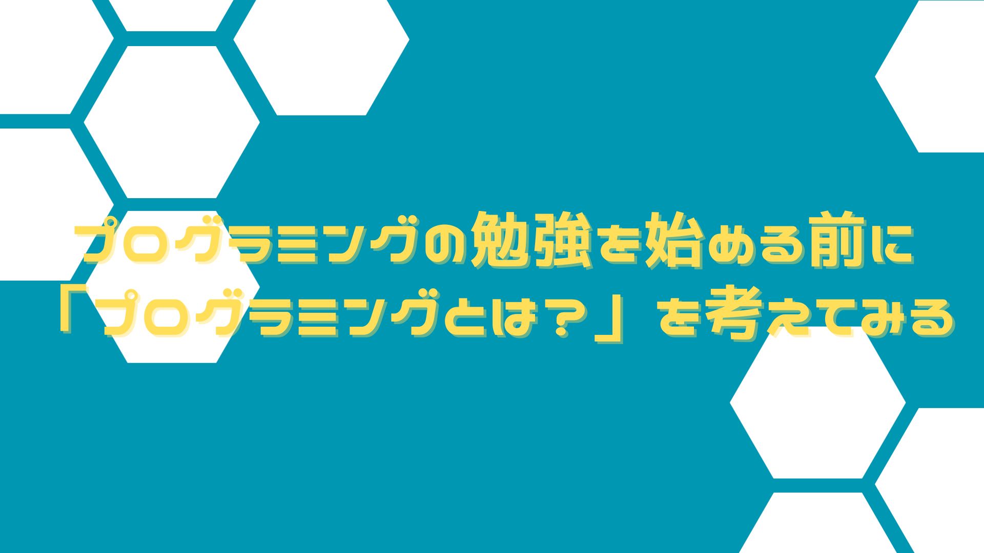 プログラミングの勉強を始める前に「プログラミングとは？」を考えてみる